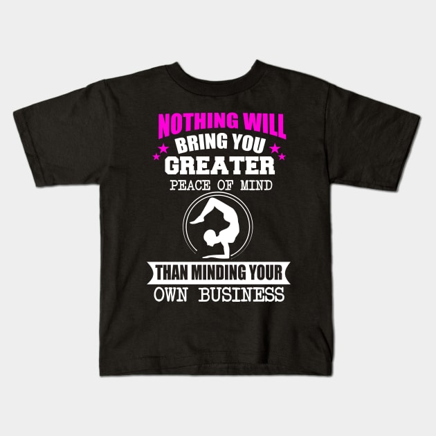 Nothing Will Bring You Greater Peace Of Mind Than Minding Your Own Business Kids T-Shirt by BadDesignCo